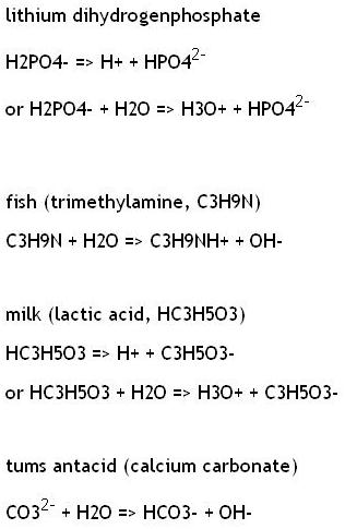 lithium dihydrogenphosphate H2PO4- > H+HPO4 or H2PO4-+ H2O => H3O+ + HP042- fish (trimethylamine, C3H9N) C3H3N + H2O => C3H3N