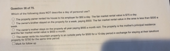 Question 38 of 75. Which of the following does NOT describe a day of personal use? The property owner rented his house to his