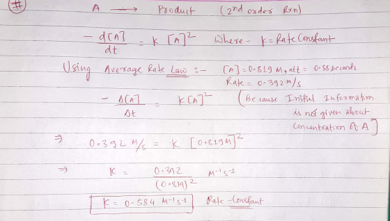 #) A Product (2nd order Rxn) - d[A] - K [A72 where- k= Rate Constant dt Using Average rate Law : [A] = 0.819 Me att = 0.38 se