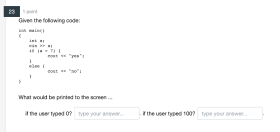 23 1 point Given the following code int main() int ai cin >> a; if(a-7) { cout << yes else f cout << no; What would be pr