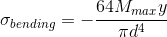 \\ \sigma_{bending}=-\frac{64M_{max}y}{\pi d^4}