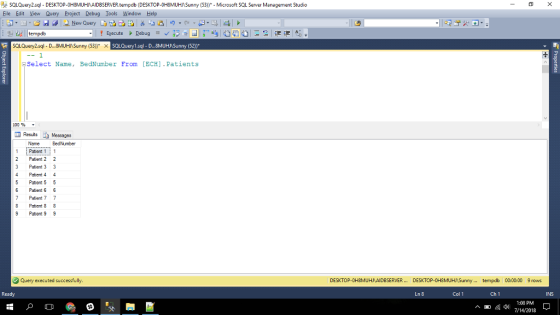 SOLQuery2.sql DESKTOP-0HBMUHNAIDBSERVER.tempdb (DESKTOP-0H8MUHNSunny (53) Microsoft SOL Server Management Studio Eile Edit View Query Project Debug Iools Window Help SQLQuery2.sql - D.. 8MUH Sunny (53)) XSO SOLQuery1.sql-D...8MUH Sunny (52)) Select Name, BedNumber From [ECH] . Patients 100 % Resuts EMessoges Name 1Patient 11 2 Patient 2 2 3 Patient 33 4 Patient 4 4 5 Patient 5 5 6 Patient 6 6 7 Patient 7 7 8 Patient 8 9 Patient 9 9 BedNumber Query executed successfully. DESKTOP DESKTOP-0H8MUHASunnytempdb 00:00:00 9 rows Ready Ln 8 Col 1 Ch 1 INS 1:08 PM A M ) 7/14/2018