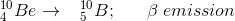 ^{10}_{4}Be\rightarrow \;\;\; ^{10}_{5}B;\;\;\;\;\;\; \beta \; emission