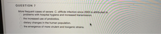 QUESTION 7 More frequent cases of severe C. difficile infection since 2003 is attributed to problems with hospital hygiene an