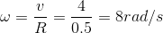 \omega = \frac{v}{R} = \frac{4}{0.5} = 8 rad/s