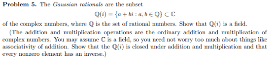 Problem 5. The Gaussian rationals are the subset Q(i)-(a + bi : a, b Q) C C of the complex numbers, where Q is the set of rat
