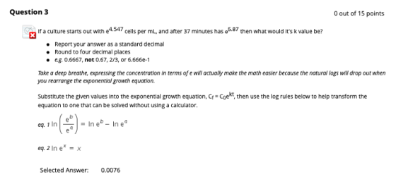 Question 3 O out of 15 points If a culture starts out with e4.547 cells per me, and after 37 minutes has 5.87 then what would