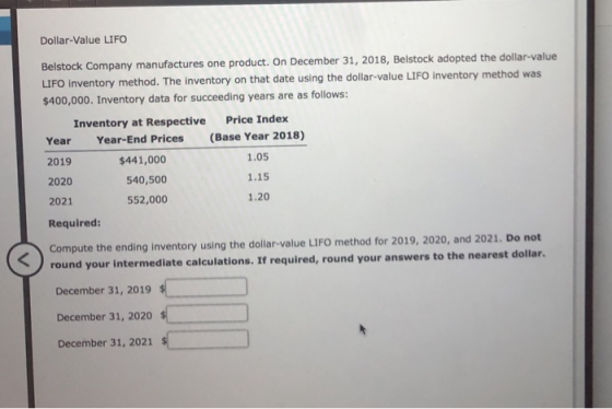 Dollar-Value LIFO Belstock Company manufactures one product. On December 31, 2018, Belstock adopted the dollar-value LIFO inv