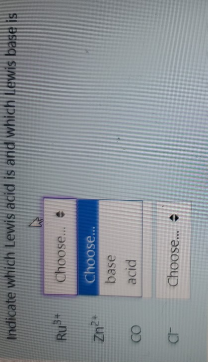 Indicate which Lewis acid is and which Lewis base is Ru3+ Choose... Choose... base acid 8 5 Choose... •