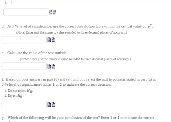 4 4 d. At 5 % level of significance, use the correct distribution table to find the critical value of x² (Note: Enter just th