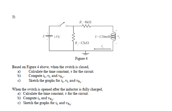 R$k2 L=120mH8 R=1280 Figure 4 Based on Figure 4 above, when the switch is closed, Calculate the time constant, t for the circ