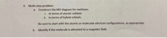 4. Multi-step problem. a. Construct the MO diagram for methane: i. In terms of atomic orbitals. ii. In terms of hybrid orbita