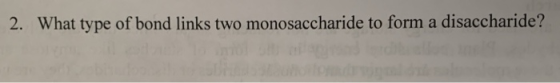 2. What type of bond links two monosaccharide to form a disaccharide?