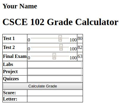 Your Name CSCE 102 Grade Calculator Test 1 100 80 Test 2 0 100 82 Final Exam 100/63 Labs Project Quizzes Calculate Grade Scor