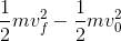 \frac{1}{2}mv_{f}^{2}-\frac{1}{2}mv_{0}^{2}