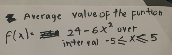 2 Average value of the funtion flxl. a 24-6x² over interval -5<x<5