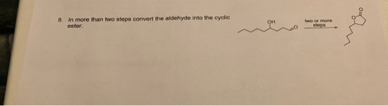 8. In more than two steps convert the aldehyde into the cyclic ester. two or more