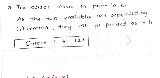 3. The cursor moves to print (a,b). As the two variables are seperated by () comma, they will be printed as it is. Output : 6