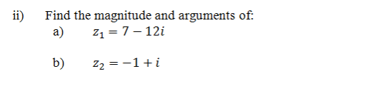 Find the magnitude and arguments of: a) Z1 7 - 12i b) Z2=-1 i