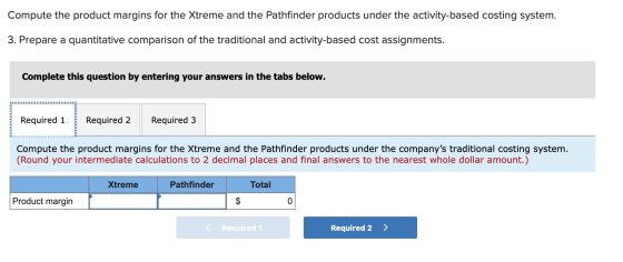 Compute the product margins for the Xtreme and the Pathfinder products under the activity-based costing system. 3. Prepare a
