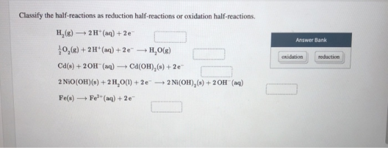 Classify the half-reactions as reduction half-reactions or oxidation half-reactions. H(g)2 H (aq) +2e Answer Bank 0, (8)+2H (