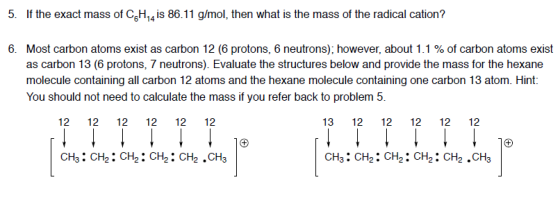 5. If the exact mass of CH is 86.11 g/mol, then what is the mass of the radical cation? 6. Most carbon atoms exist as carbon