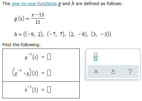 The one-to-one functions g and h are defined as follows. 8(x) = *713 h={(-9, 2), (-7, 7), (2, -8), (3, -3)} Find the followin