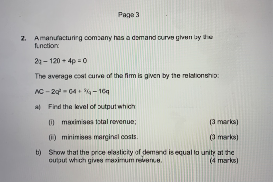 Page 3 2. A manufacturing company has a demand curve given by the function: 29 - 120 + 4p = 0 The average cost curve of the f