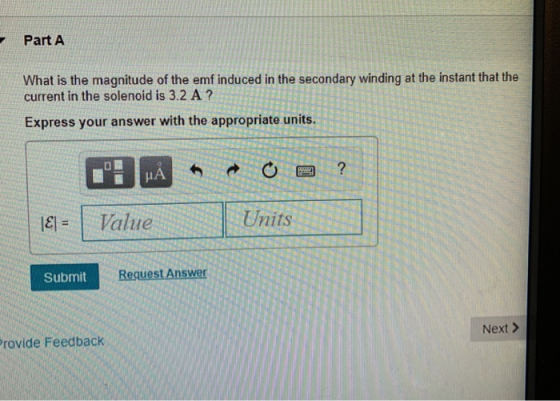Part A What is the magnitude of the emf induced in the secondary winding at the instant that the current in the solenoid is 3