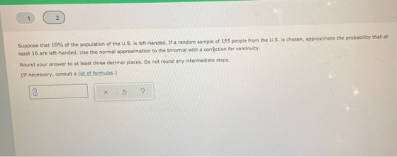 1 2 Suppose that 10% of the population of the U.S. is left-handed. If a random sample of 155 people from the U.S. is chosen,