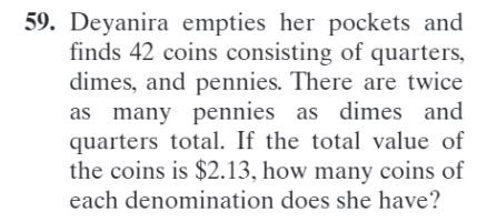 59. Deyanira empties her pockets and finds 42 coins consisting of quarters, dimes, and pennies. There are twice as many penni