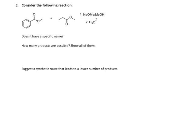Consider the following reaction: 2. 1. NaOMe/MeOH 2. H,о Does it have a specific name? How many products are possible? Show