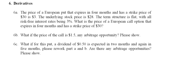 6. Derivatives 6a. The price of a European put that expires in four months and has a strike price of $30 is $3. The underlyin