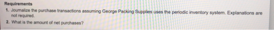 Requirements 1. Journalize the purchase transactions assuming George Packing Supplies uses the periodic inventory system. Exp