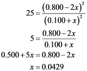 25 - (0.800 – 2x)
(0.100+x)
5=
0.800-2x
0.100+x
0.500+ 5x =0.800 - 2x
x=0.0429
