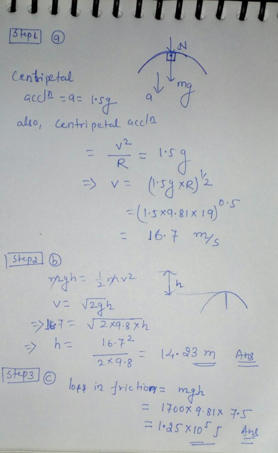 Step a centripetal acco=a= losg a g also, Centripetal accla - lisy = v= (1.59 XR) 2 = (1.5x9.81x 190.5 - 16.7 ms Stepa In rag