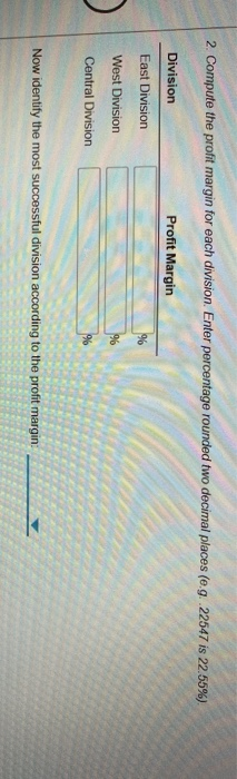 2. Compute the profit margin for each division. Enter percentage rounded two decimal places (eg. 22547 is 22.55%). Division P