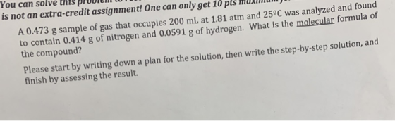 You can solve this proIENIU is not an extra-credit assignment! One can only get 10 pts Mum JU A 0.473 g sample of gas that oc