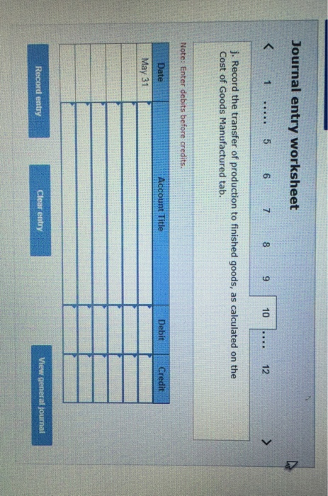 Journal entry worksheet < 1 ..... 5 6 7 8 9 10 1. Record the transfer of production to finished goods, as calculated on the C