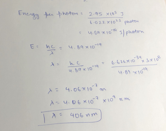Energy per photon = 2.95 xlos ] 6.022 x 1023 photon a u.sax 10-19 J/ photon Е: Иса ч. 59 х 10-14 r = hc — 4 : ч. 59x1019 6:62