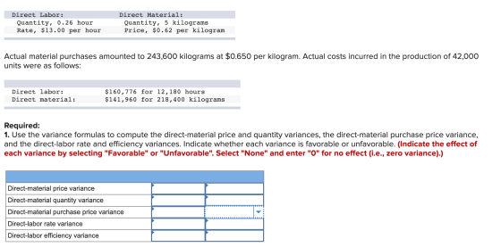 Direct Labor: Quantity, 0.26 hour Rate, $13.00 per hour Direct Material: Quantity, 5 kilograms Price, $0.62 per kilogram Actu