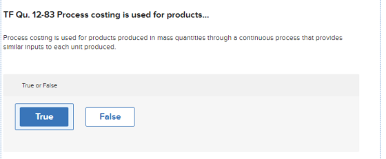 TF Qu. 12-83 Process costing is used for products... Process costing is used for products produced in mass quantities through