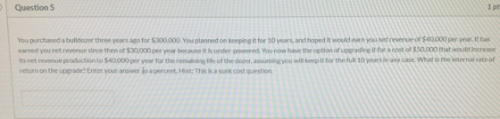 Question 5 1 pt You purchased a bulldozer three years ago for $300.000. You planned on keeping it for 10 years, and hoped it