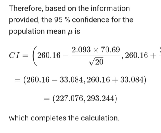 Therefore, based on the information provided, the 95 % confidence for the population mean u is 2.093 x 70.69 CI = ( 260.16 –