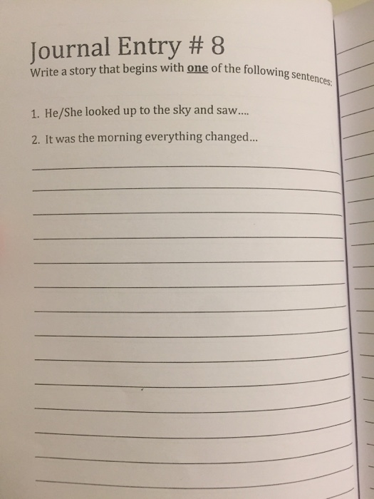 Journal Entry #8 Write a story that begins with one of the following f the following sentences: 1. He/She looked up to the sk