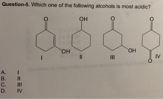 Question-5. Which one of the following alcohols is most acidic? ОН ОН ОН IV А. В. с. І || III IV