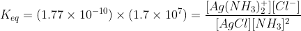 K_{eq} = (1.77 \times10^{-10})\times(1.7\times 10^{7}) = \frac{[Ag(NH_{3})_{2}^{+}][Cl^{-}]}{[AgCl][NH_{3}]^{2}}