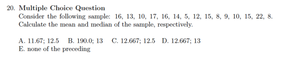 20. Multiple Choice Question Consider the following sample: 16, 13, 10, 17, 16, 14, 5, 12, 15, 8, 9, 10, 15, 22, 8. Calculate