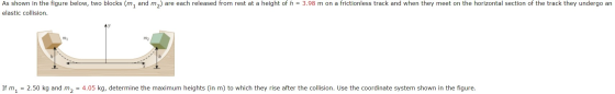 As shown in the figure below, two blocks (m1 and m2) are each released from rest at a height of h = 3.98 m on a frictionless