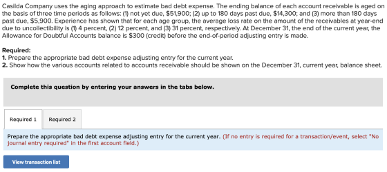 Casilda Company uses the aging approach to estimate bad debt expense. The ending balance of each account receivable is aged o